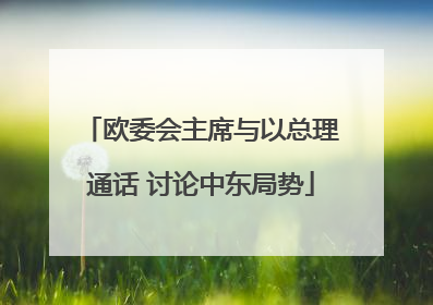 欧委会主席与以总理通话 讨论中东局势