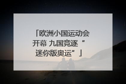 欧洲小国运动会开幕 九国竞逐“迷你版奥运”
