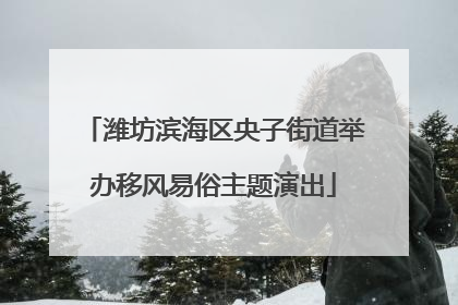 潍坊滨海区央子街道举办移风易俗主题演出
