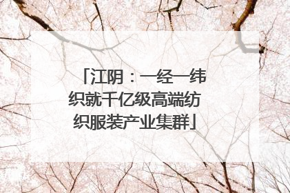 江阴：一经一纬织就千亿级高端纺织服装产业集群