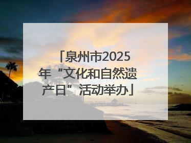 泉州市2025年“文化和自然遗产日”活动举办