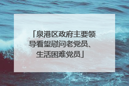 泉港区政府主要领导看望慰问老党员、生活困难党员