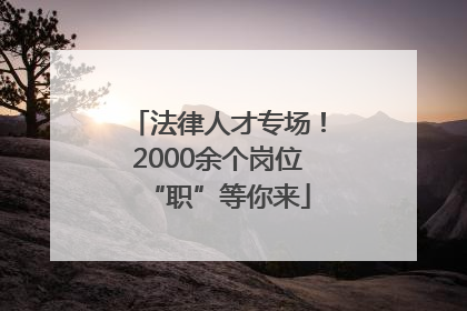 法律人才专场！2000余个岗位“职”等你来