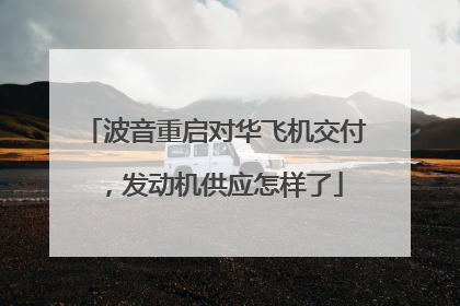 波音重启对华飞机交付，发动机供应怎样了
