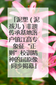 泥塑（泥孩儿）非遗传承基地落户镇江高专 象征“正则”校训精神的屈原像同步揭幕