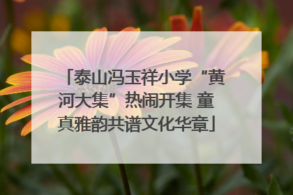 泰山冯玉祥小学“黄河大集”热闹开集 童真雅韵共谱文化华章