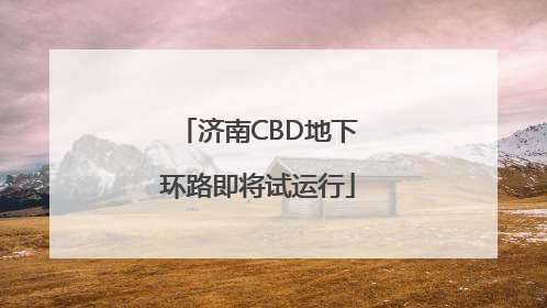 济南CBD地下环路即将试运行