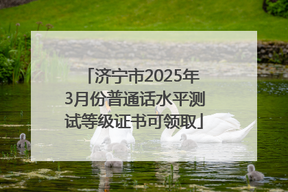 济宁市2025年3月份普通话水平测试等级证书可领取