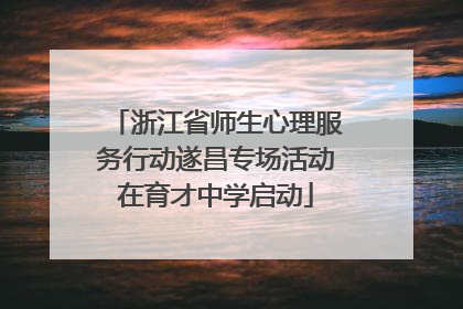 浙江省师生心理服务行动遂昌专场活动在育才中学启动