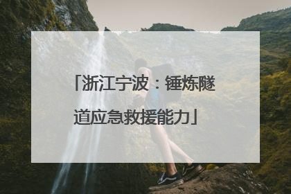 浙江宁波：锤炼隧道应急救援能力