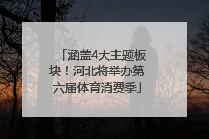 涵盖4大主题板块！河北将举办第六届体育消费季