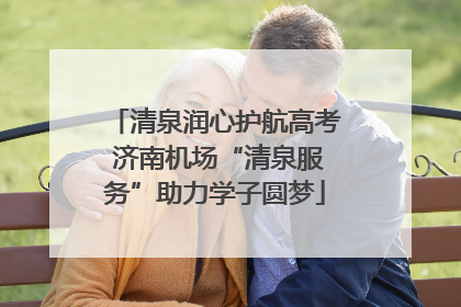 清泉润心护航高考 济南机场“清泉服务”助力学子圆梦