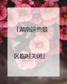 湖南这些景区临时关闭