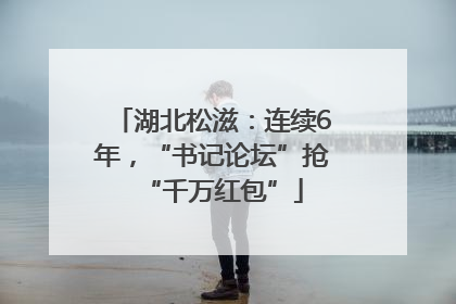 湖北松滋：连续6年，“书记论坛”抢“千万红包”