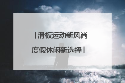 滑板运动新风尚 度假休闲新选择