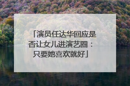 演员任达华回应是否让女儿进演艺圈：只要她喜欢就好