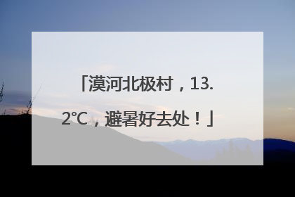 漠河北极村，13.2℃，避暑好去处！