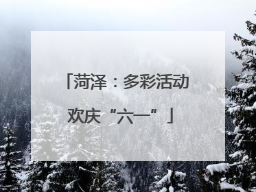 菏泽：多彩活动 欢庆“六一”