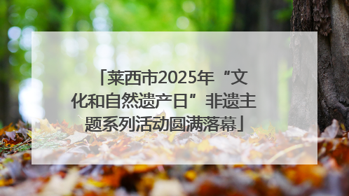 莱西市2025年“文化和自然遗产日”非遗主题系列活动圆满落幕