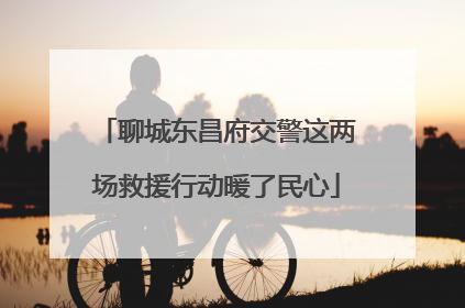 聊城东昌府交警这两场救援行动暖了民心