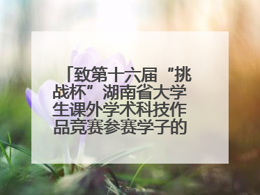 致第十六届“挑战杯”湖南省大学生课外学术科技作品竞赛参赛学子的一封信