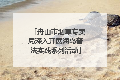 舟山市烟草专卖局深入开展海岛普法实践系列活动