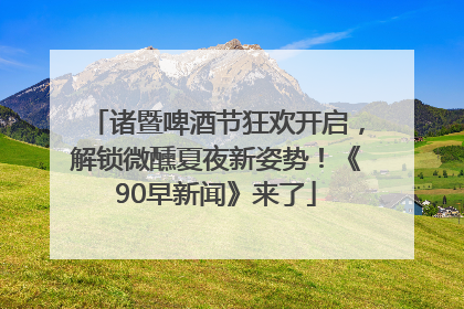 诸暨啤酒节狂欢开启，解锁微醺夏夜新姿势！《90早新闻》来了
