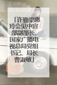 许勤梁惠玲会见中宣部副部长、国家广播电视总局党组书记、局长曹淑敏