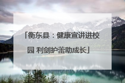 衡东县：健康宣讲进校园 利剑护蕾助成长