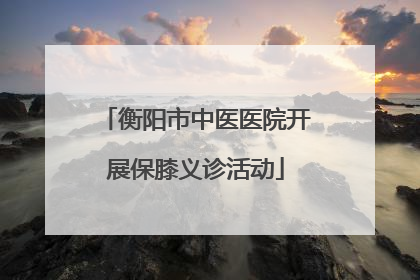 衡阳市中医医院开展保膝义诊活动