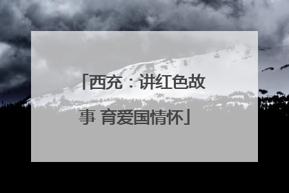 西充：讲红色故事 育爱国情怀
