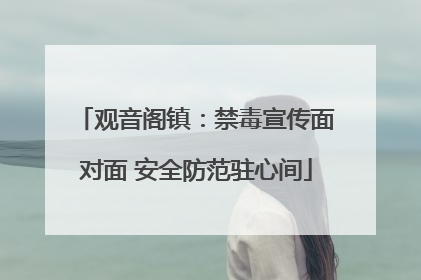 观音阁镇：禁毒宣传面对面 安全防范驻心间