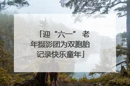 迎“六一” 老年摄影团为双胞胎记录快乐童年