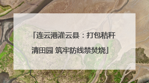 连云港灌云县：打包秸秆清田园 筑牢防线禁焚烧