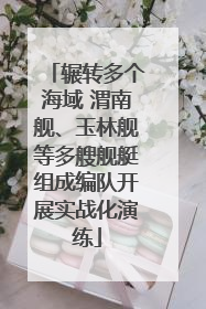 辗转多个海域 渭南舰、玉林舰等多艘舰艇组成编队开展实战化演练
