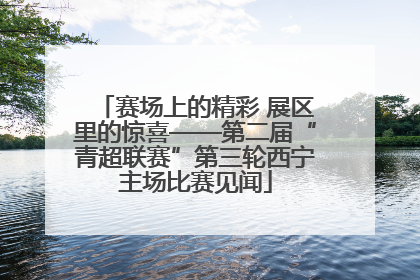赛场上的精彩 展区里的惊喜——第二届“青超联赛”第三轮西宁主场比赛见闻