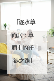 逐水草而居：草原上的迁徙之路