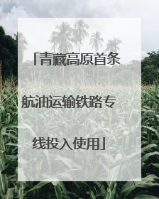 青藏高原首条航油运输铁路专线投入使用
