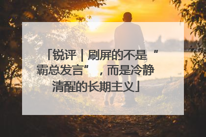 锐评｜刷屏的不是“霸总发言”，而是冷静清醒的长期主义