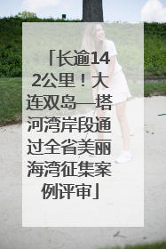 长逾142公里！大连双岛—塔河湾岸段通过全省美丽海湾征集案例评审