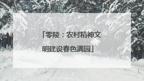 零陵：农村精神文明建设春色满园