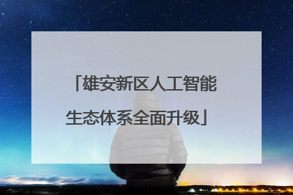 雄安新区人工智能生态体系全面升级