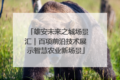 雄安未来之城场景汇｜百项前沿技术展示智慧农业新场景