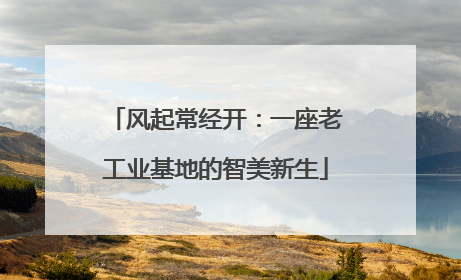 风起常经开：一座老工业基地的智美新生