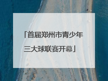 首届郑州市青少年三大球联赛开幕