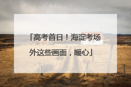 高考首日！海淀考场外这些画面，暖心
