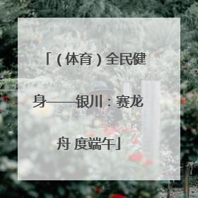 （体育）全民健身——银川：赛龙舟 度端午