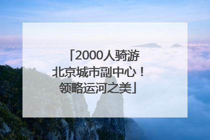 2000人骑游北京城市副中心！领略运河之美