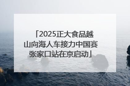 2025正大食品越山向海人车接力中国赛张家口站在京启动