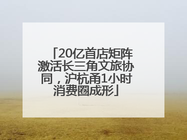 20亿首店矩阵激活长三角文旅协同，沪杭甬1小时消费圈成形